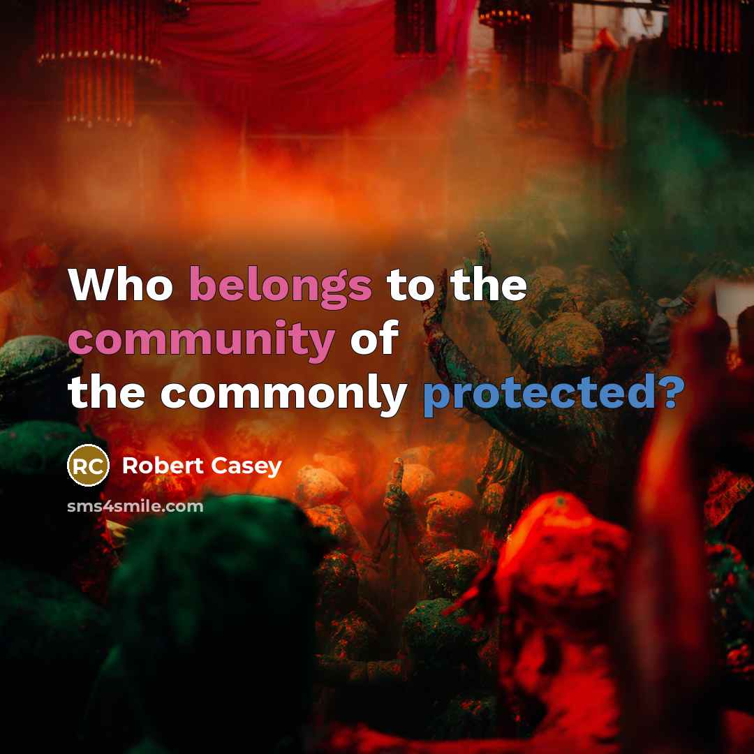 “Who belongs to the community of the commonly protected?…” quote by Robert Casey