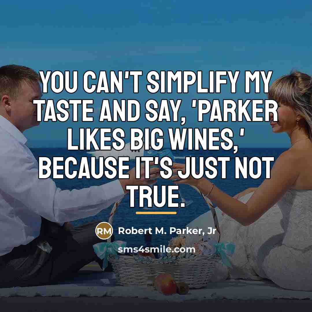 “You can't simplify my taste and say, 'Parker likes big…” quote by Robert M. Parker, Jr