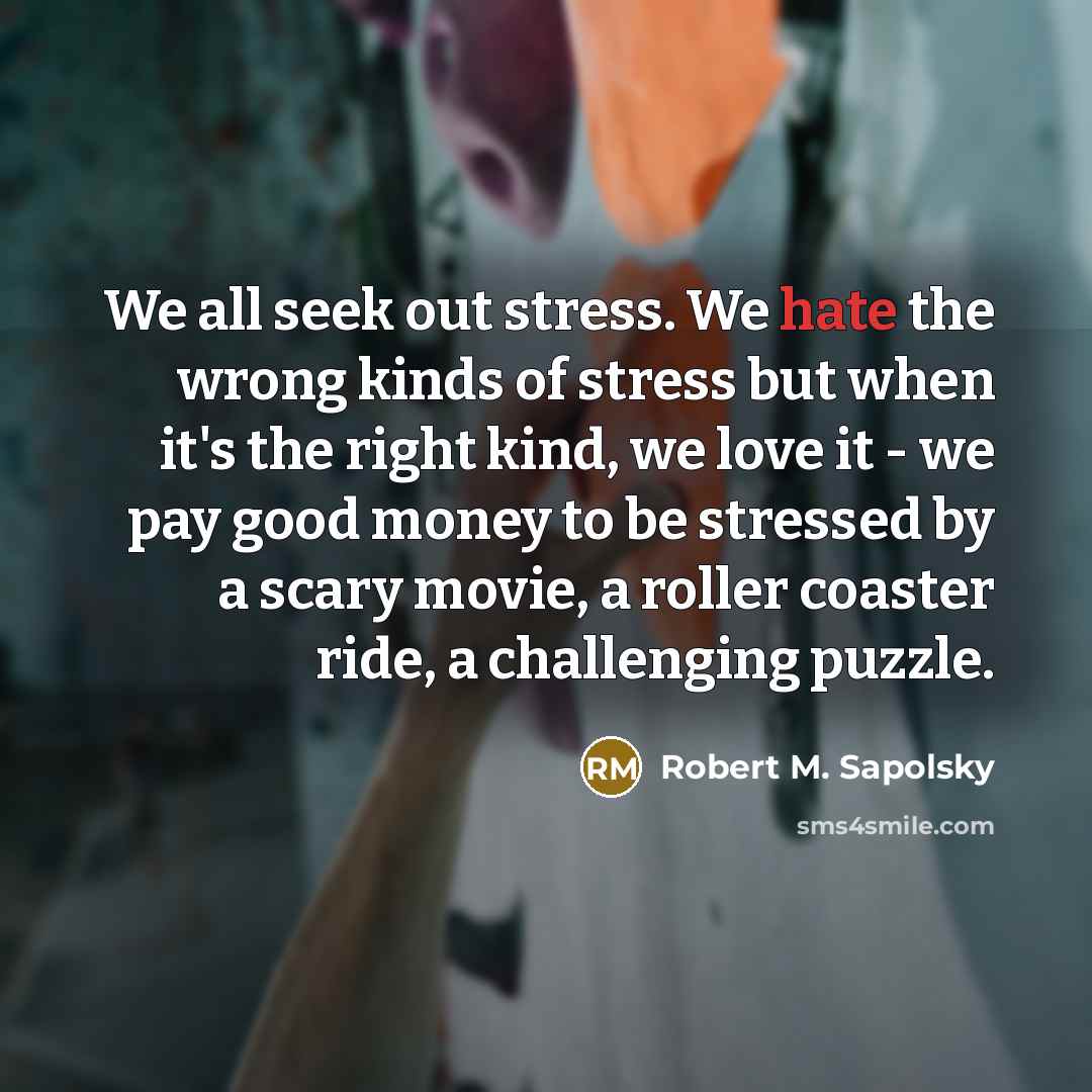 “We all seek out stress. We hate the wrong kinds…” quote by Robert M. Sapolsky