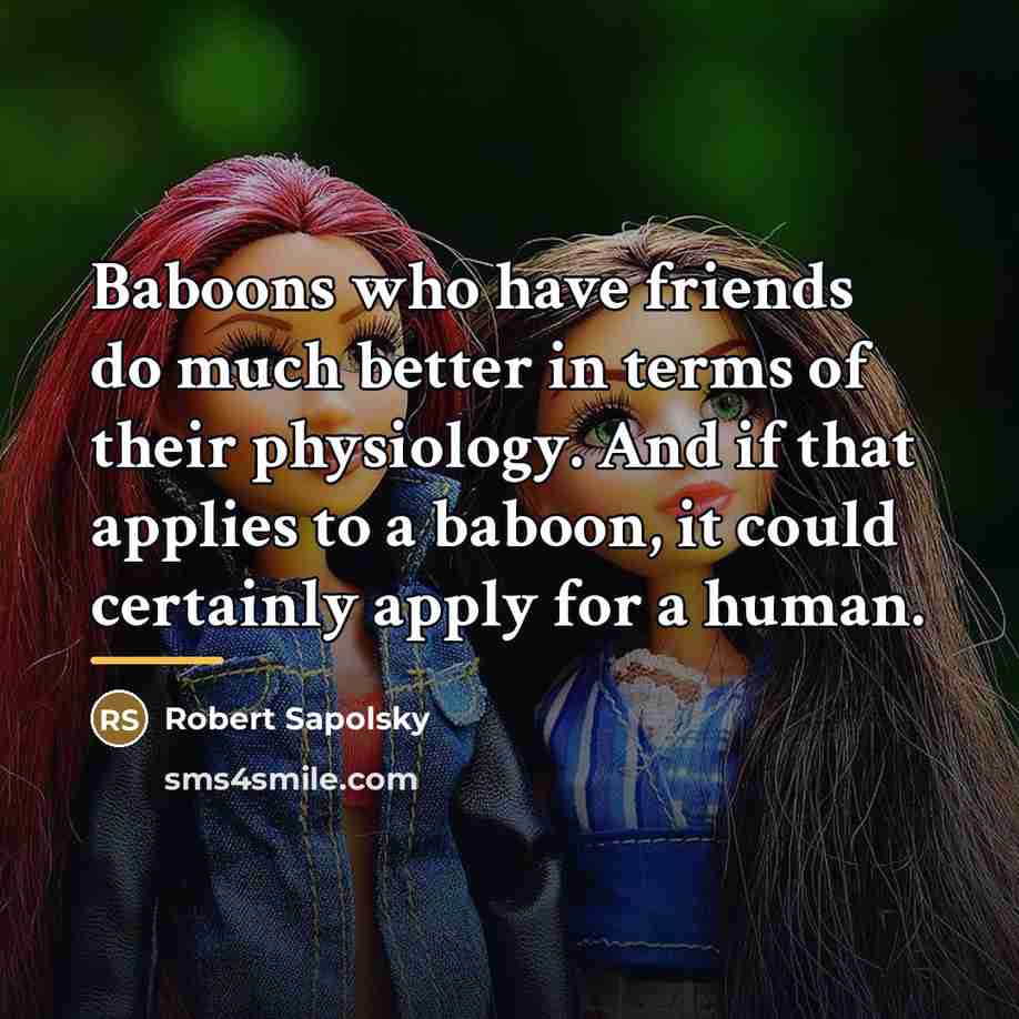 “Baboons who have friends do much better in terms of…” quote by Robert Sapolsky