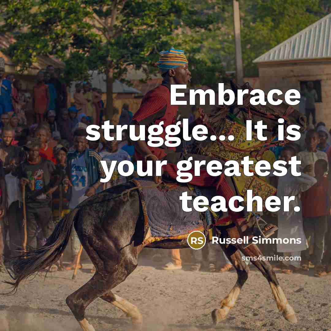 “Embrace struggle... It is your greatest teacher.…” quote by Russell Simmons
