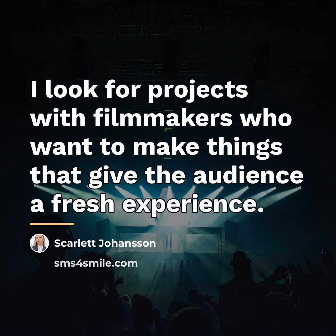 “I look for projects with filmmakers who want to make…” quote by Scarlett Johansson