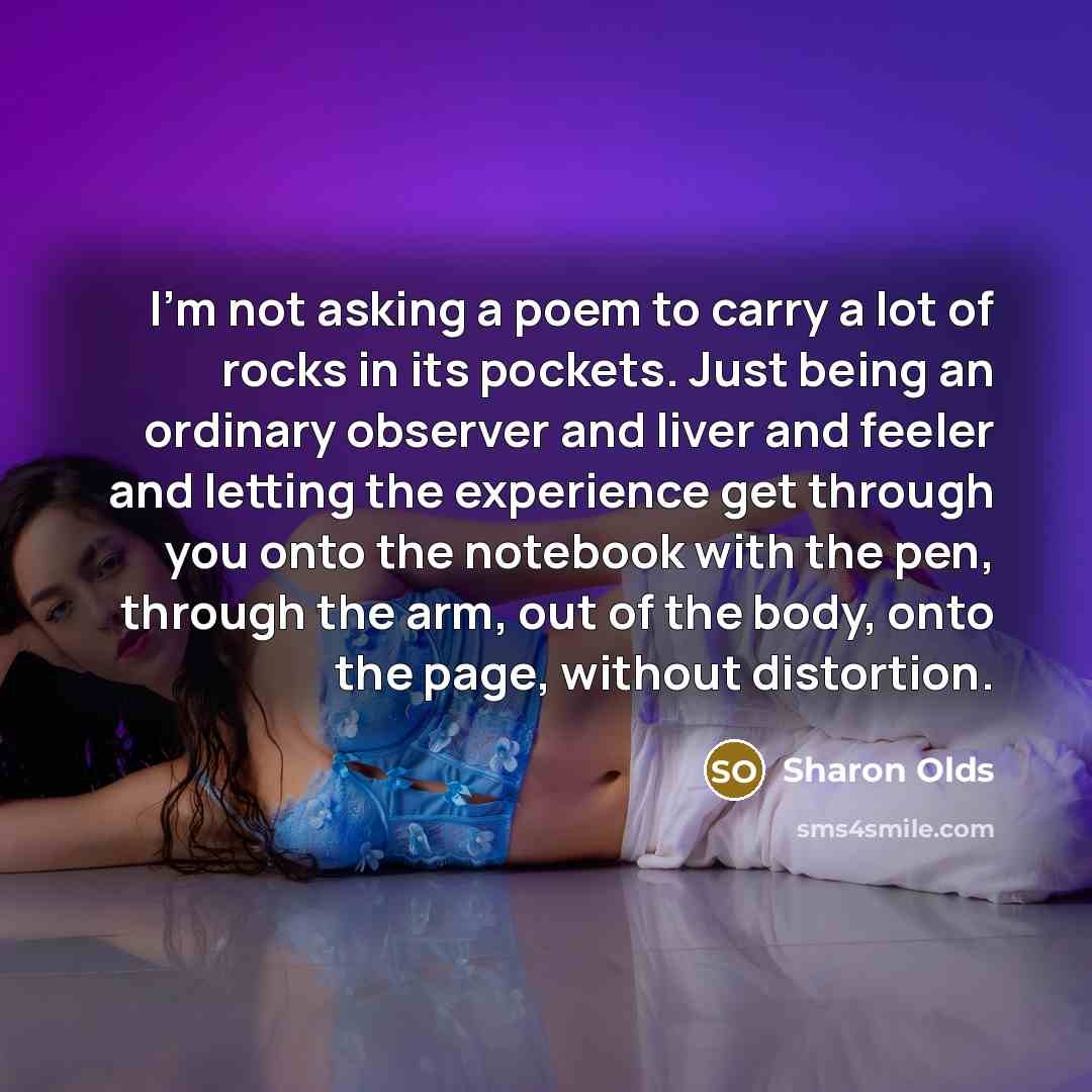 “I'm not asking a poem to carry a lot of…” quote by Sharon Olds