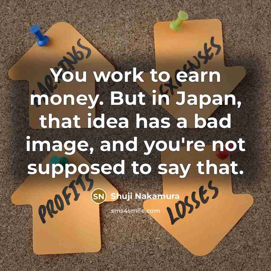 “You work to earn money. But in Japan, that idea…” quote by Shuji Nakamura