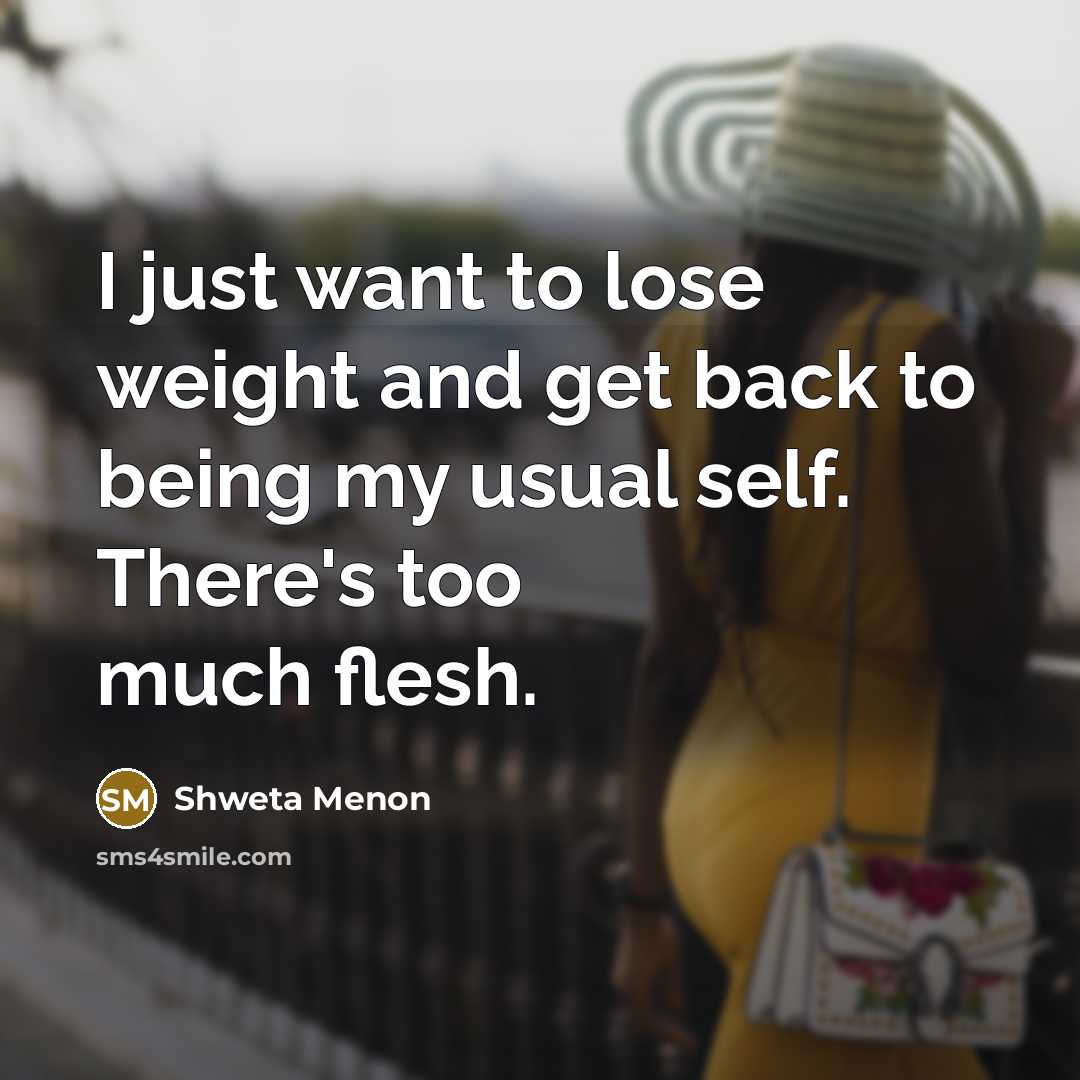 “I just want to lose weight and get back to…” quote by Shweta Menon