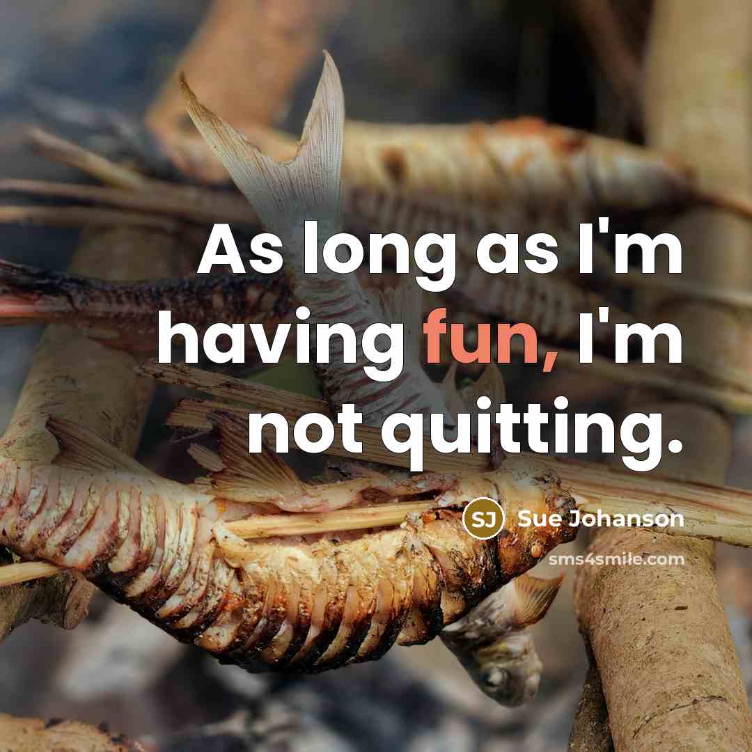 “As long as I'm having fun, I'm not quitting.…” quote by Sue Johanson