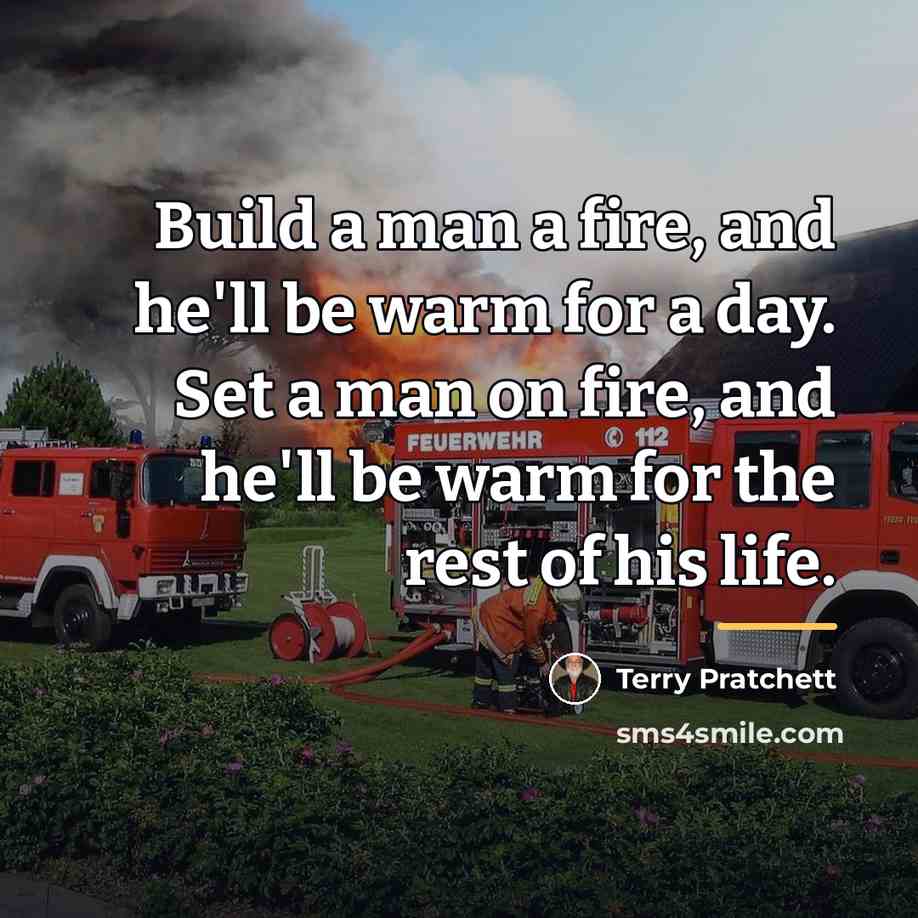 “Build a man a fire, and he'll be warm for…” quote by Terry Pratchett