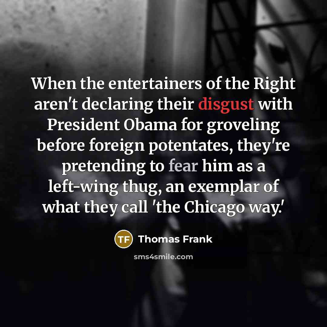 “When the entertainers of the Right aren't declaring their disgust…” quote by Thomas Frank