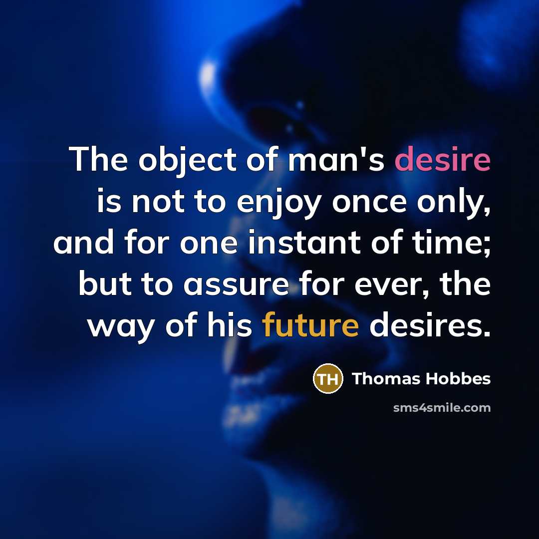 “The object of man's desire is not to enjoy once…” quote by Thomas Hobbes