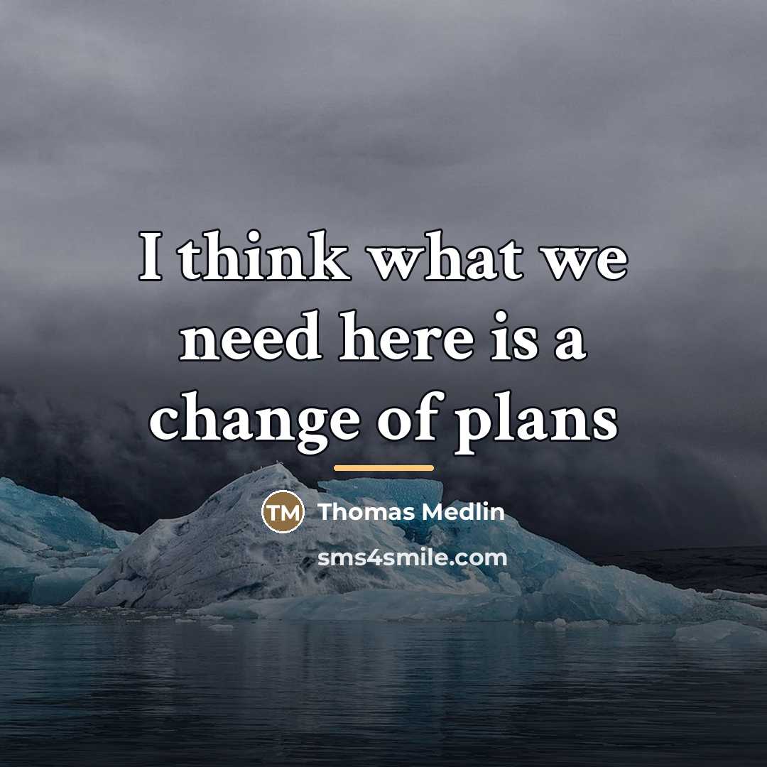 “I think what we need here is a change of…” quote by Thomas Medlin