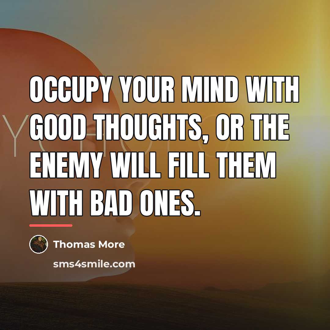 “Occupy your mind with good thoughts, or the enemy will…” quote by Thomas More