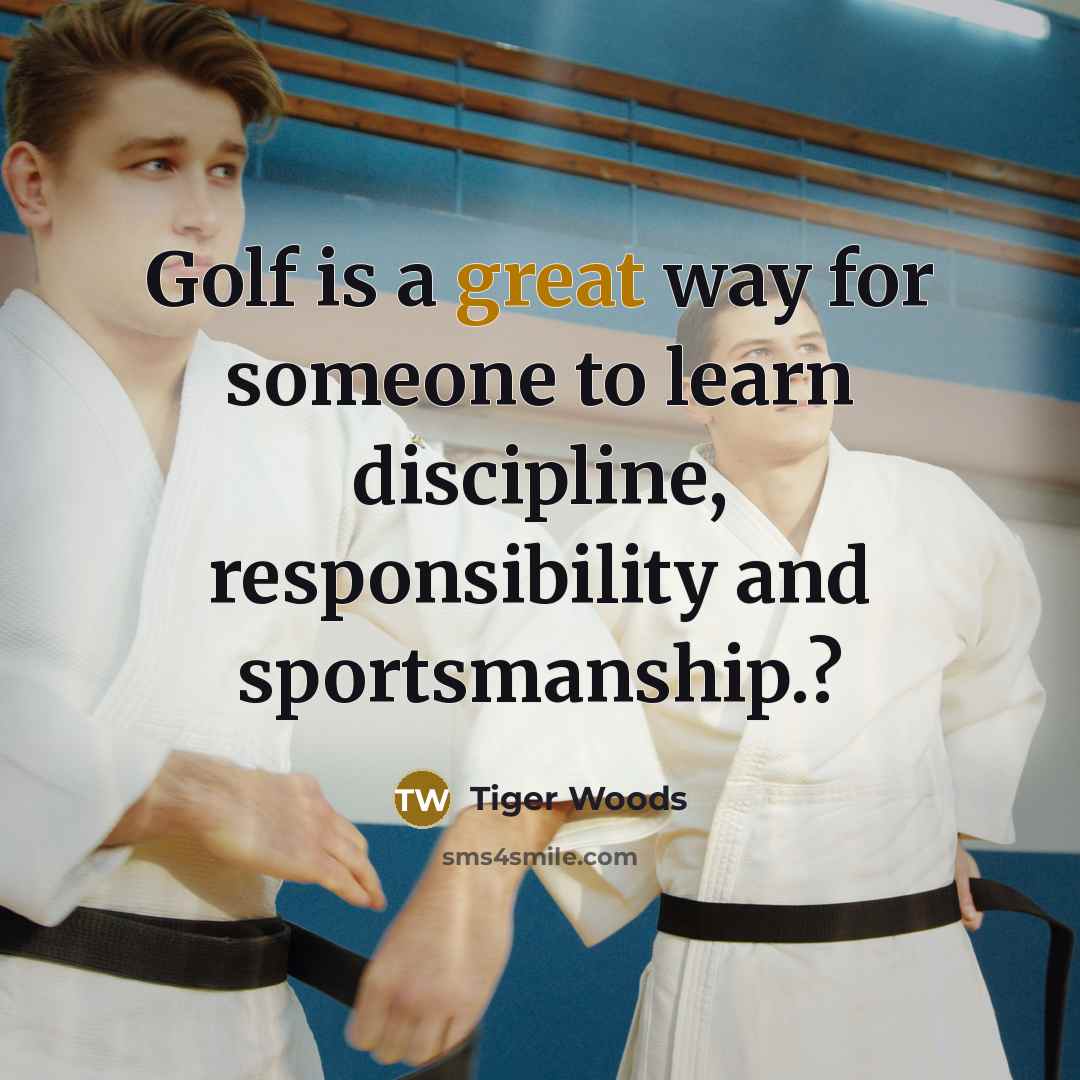 “Golf is a great way for someone to learn discipline,…” quote by Tiger Woods