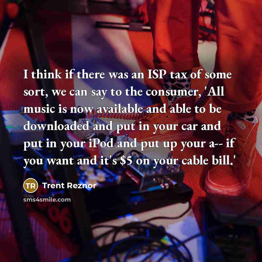 “I think if there was an ISP tax of some…” quote by Trent Reznor