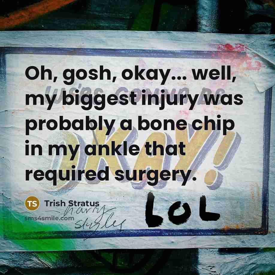 “Oh, gosh, okay... well, my biggest injury was probably a…” quote by Trish Stratus
