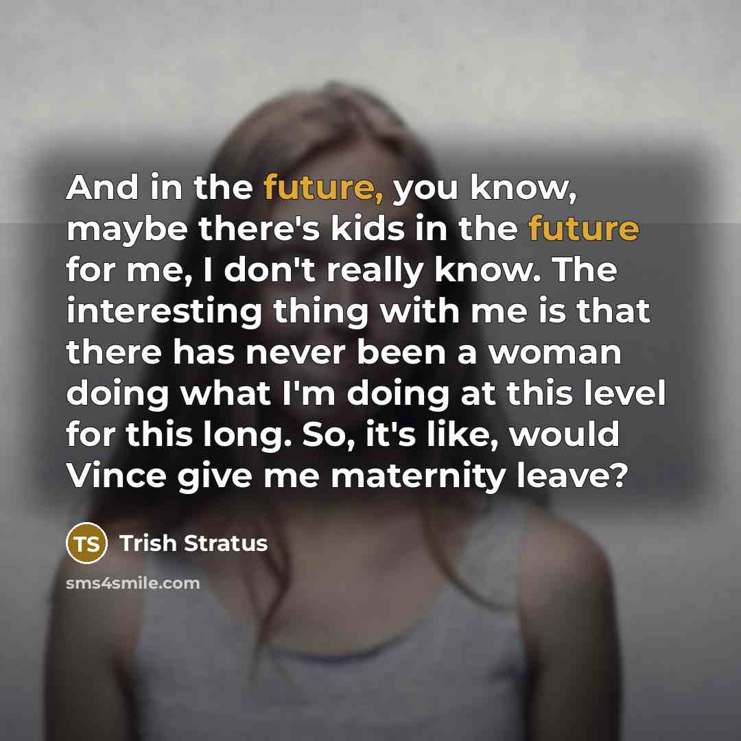 “And in the future, you know, maybe there's kids in…” quote by Trish Stratus