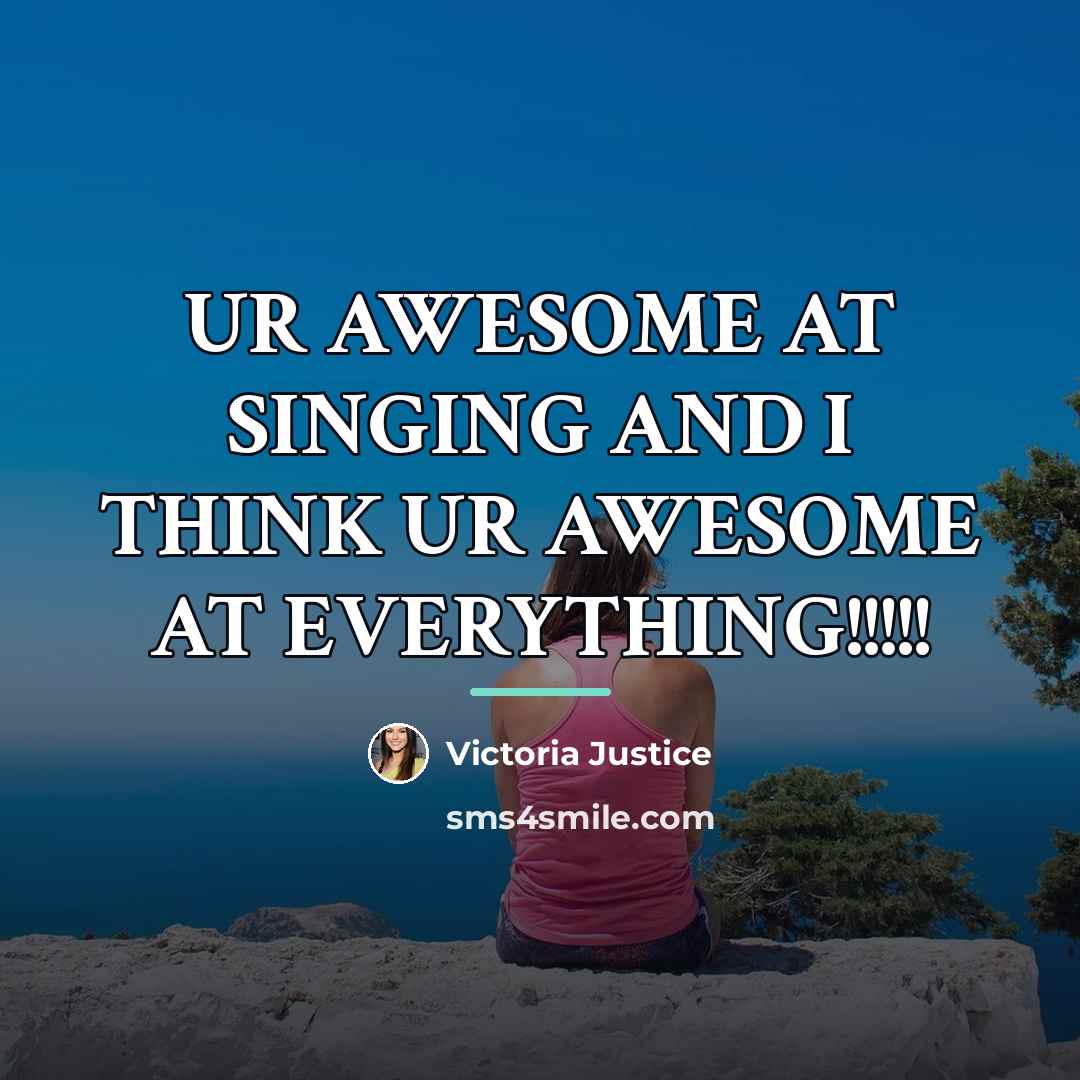 “UR AWESOME AT SINGING AND I THINK UR AWESOME AT…” quote by Victoria Justice