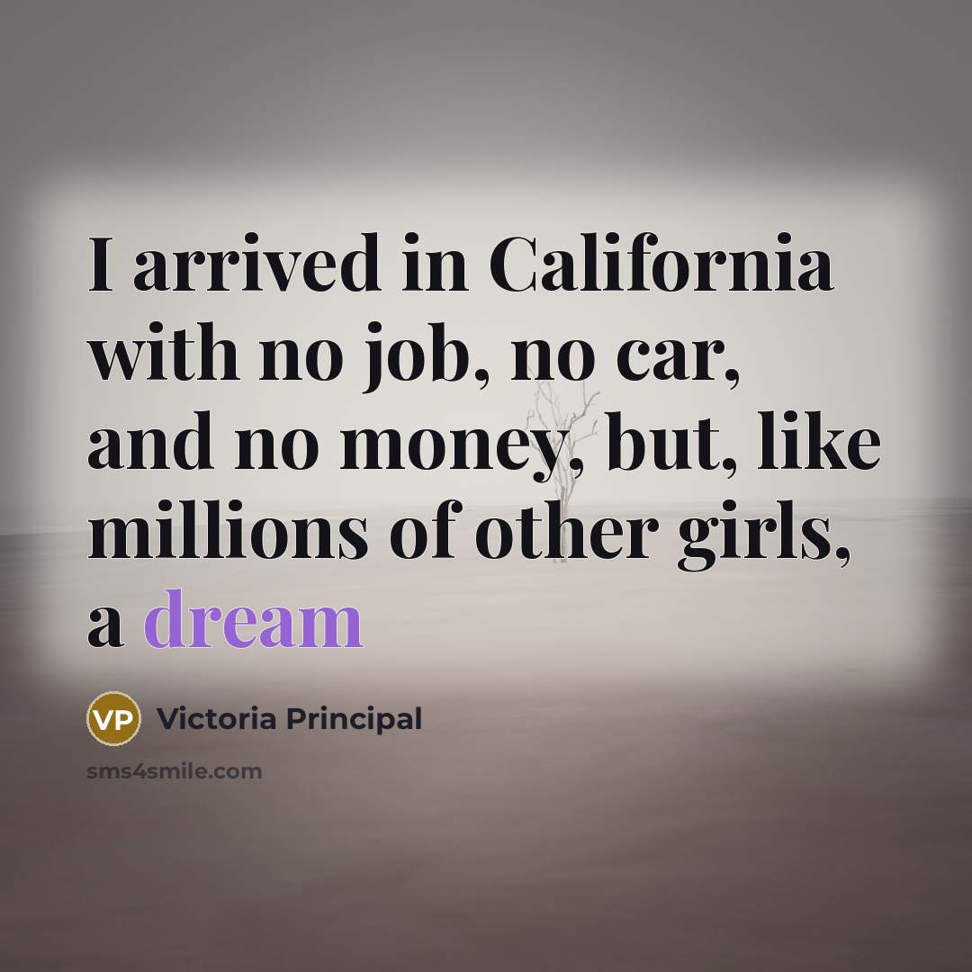 “I arrived in California with no job, no car, and…” quote by Victoria Principal