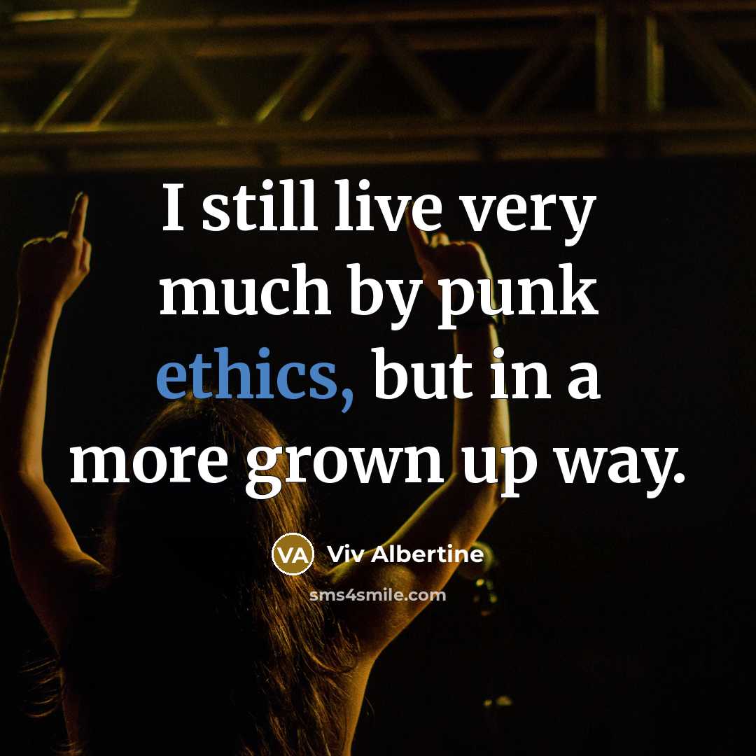 “I still live very much by punk ethics, but in…” quote by Viv Albertine
