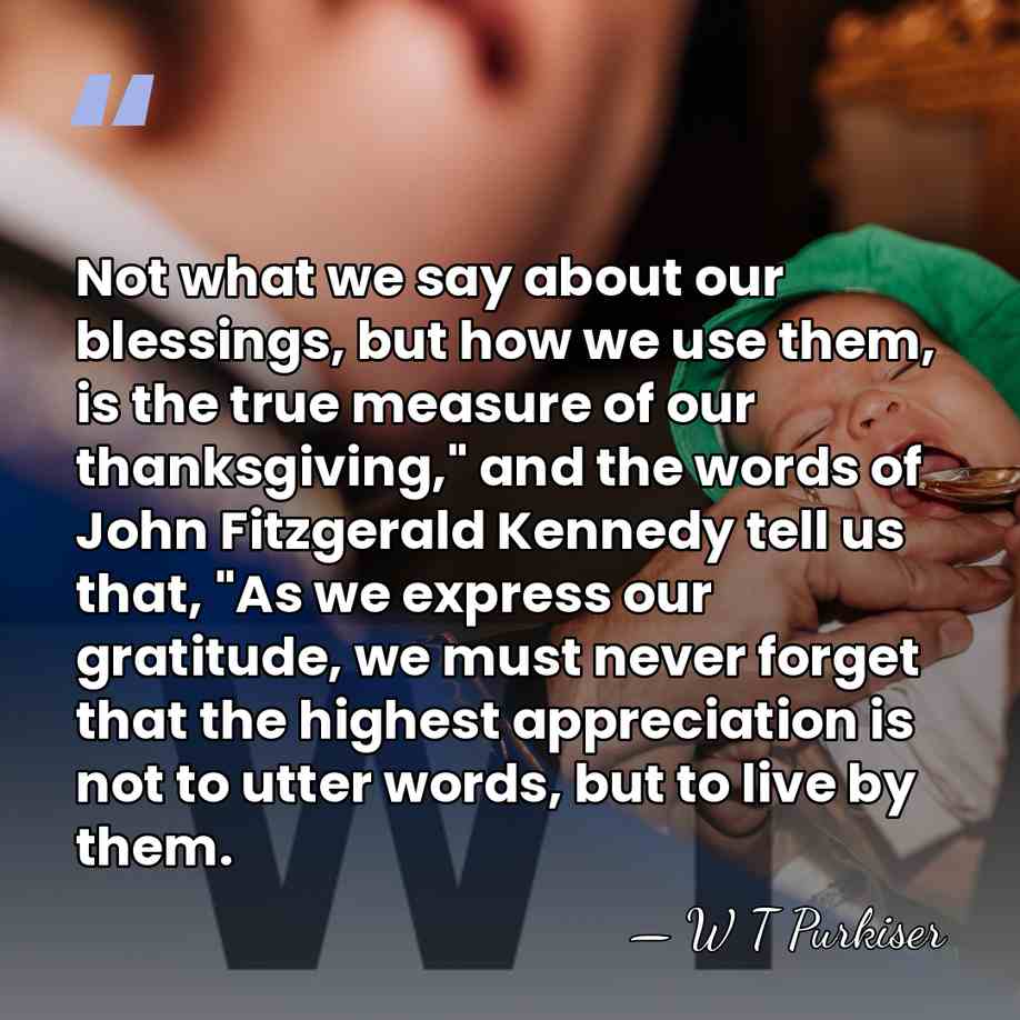 Not what we say about our blessings, but how we use them,&hellip; - W T Purkiser