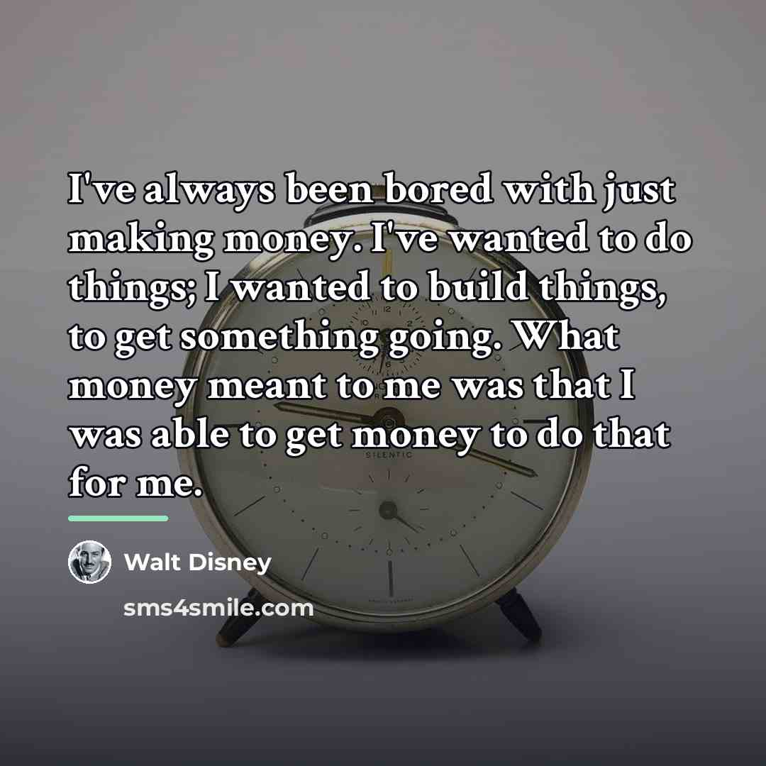“I've always been bored with just making money. I've wanted…” quote by Walt Disney