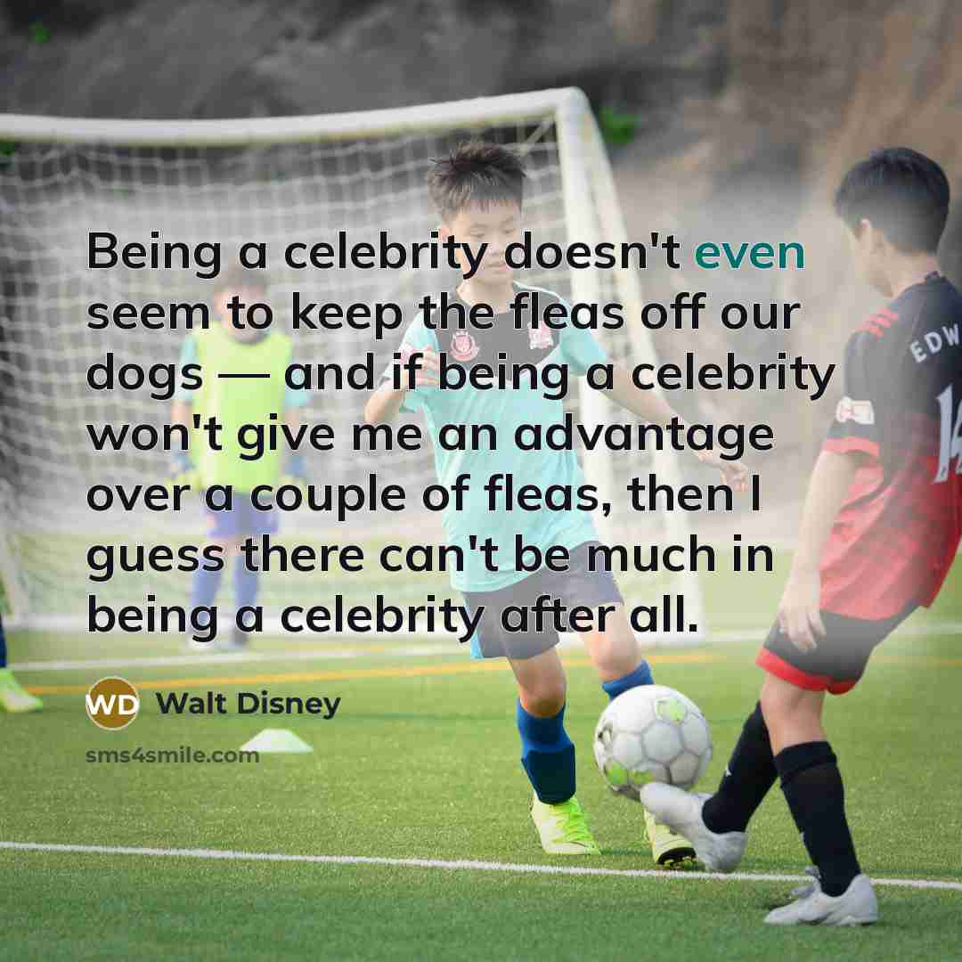 “Being a celebrity doesn't even seem to keep the fleas…” quote by Walt Disney