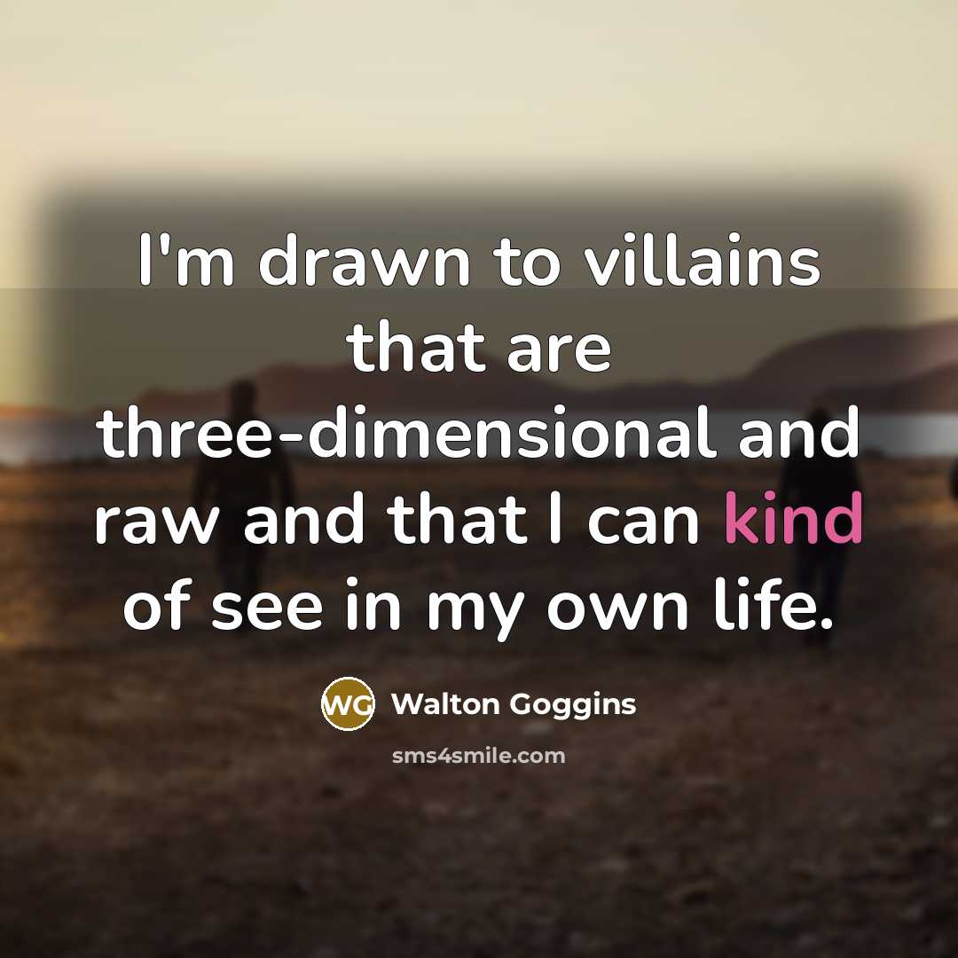 “I'm drawn to villains that are three-dimensional and raw and…” quote by Walton Goggins