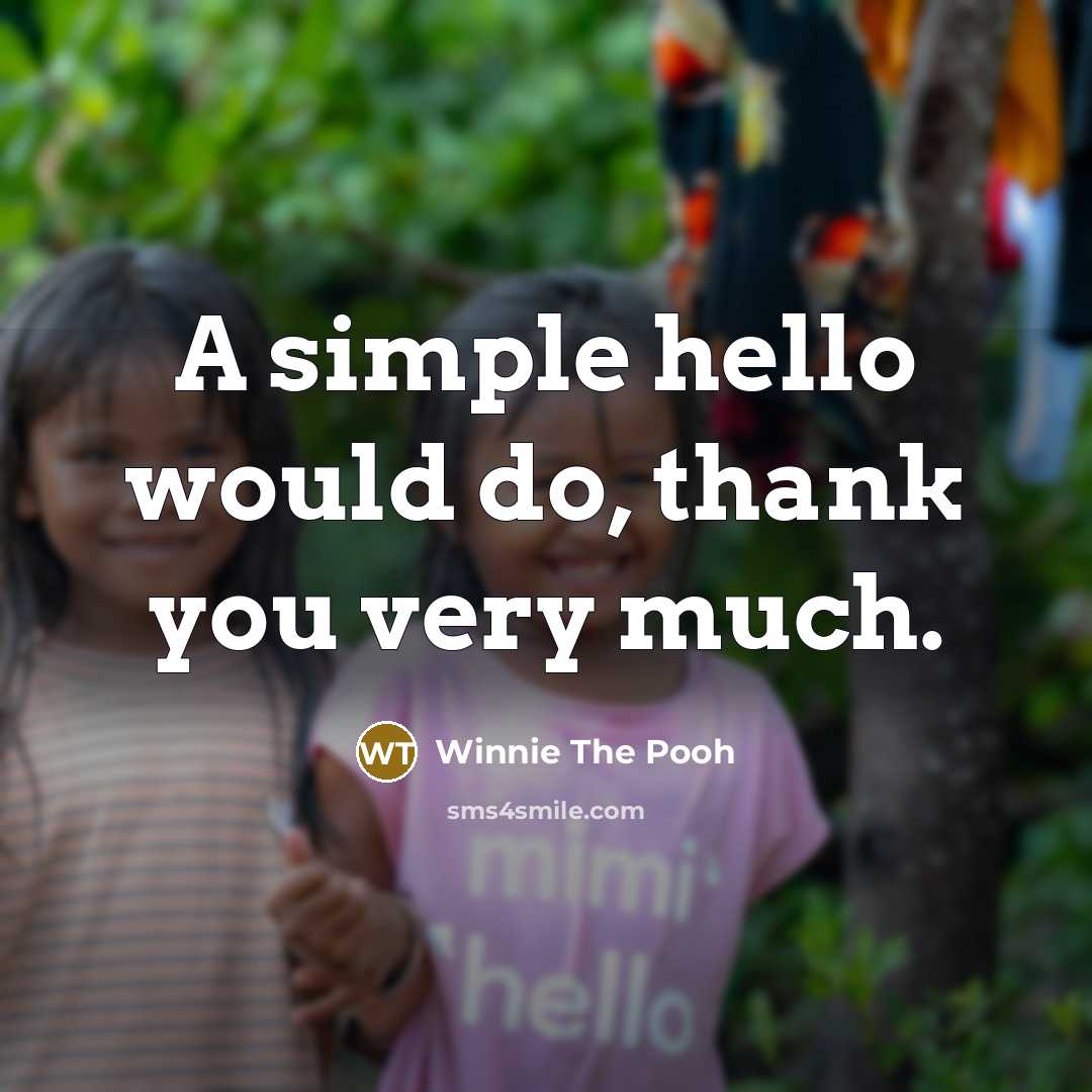 “A simple hello would do, thank you very much.…” quote by Winnie The Pooh
