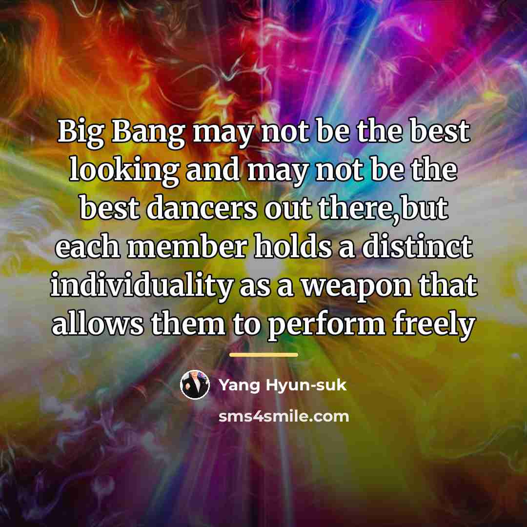 “Big Bang may not be the best looking and may…” quote by Yang Hyun-suk