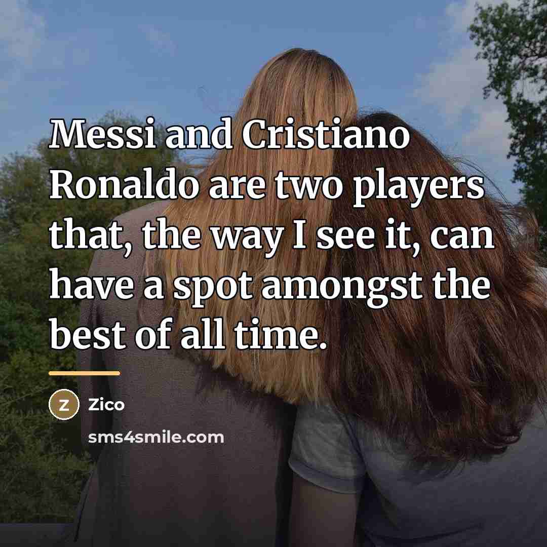 “Messi and Cristiano Ronaldo are two players that, the way…” quote by Zico