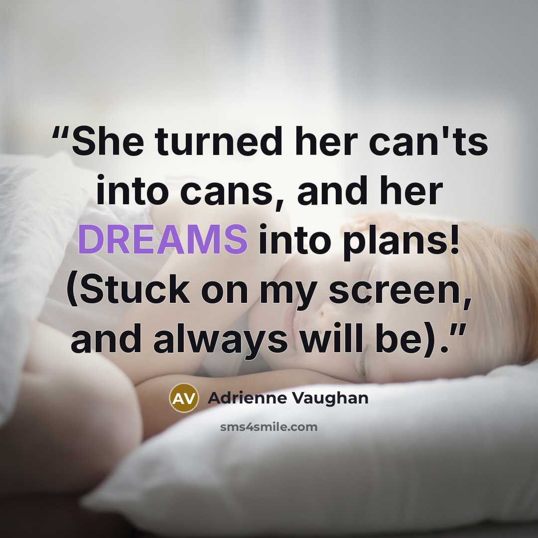 “She turned her can'ts into cans, and her DREAMS into plans! (Stuck on my screen, and always will be).” quote by Adrienne Vaughan
