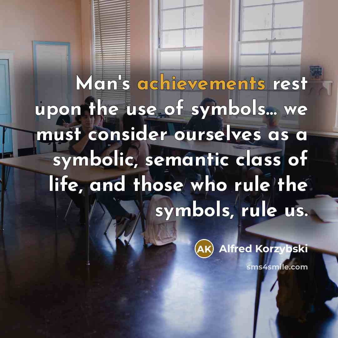 “Man's achievements rest upon the use of symbols.... we must…” quote by Alfred Korzybski