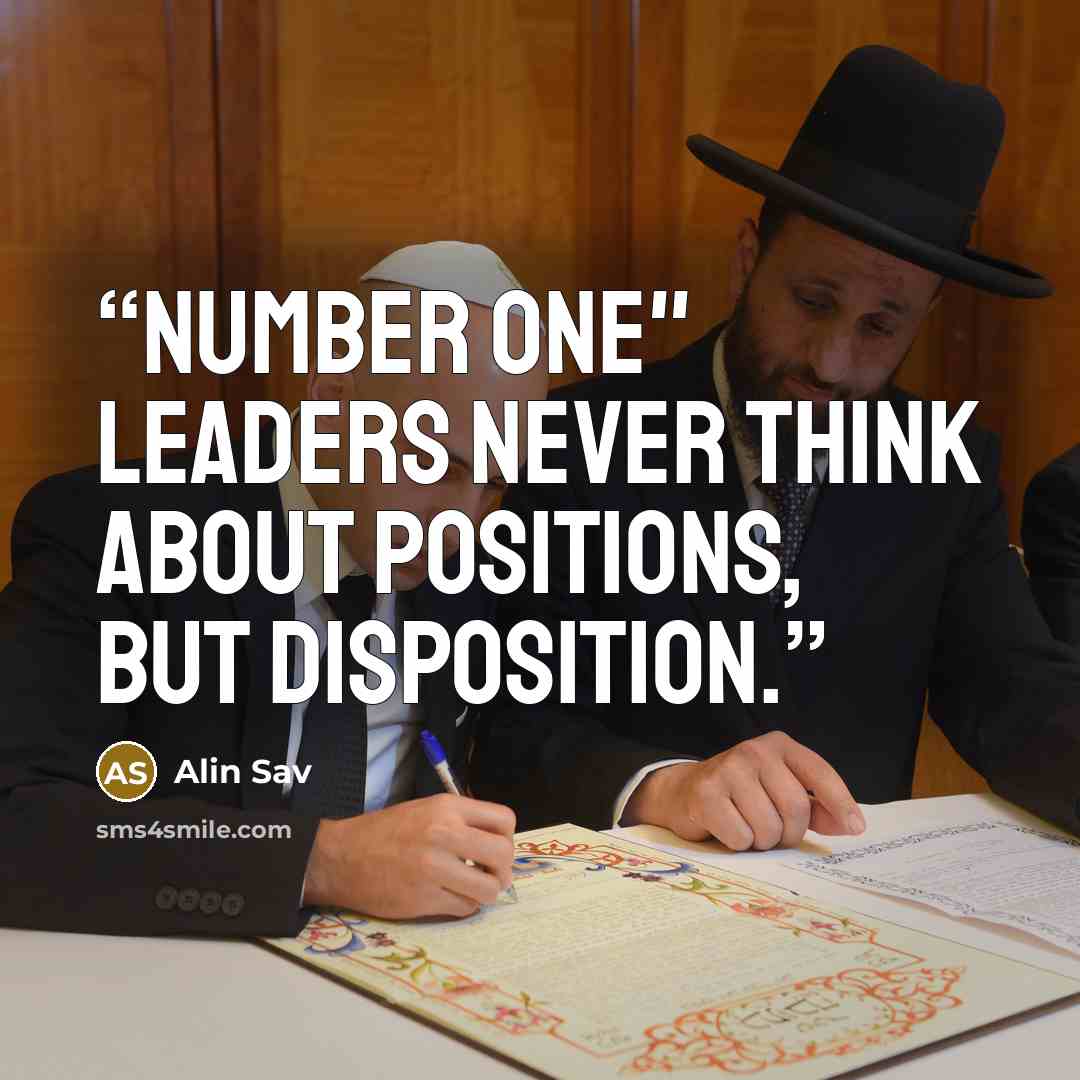 “Number one" leaders never think about positions, but disposition.” quote by Alin Sav