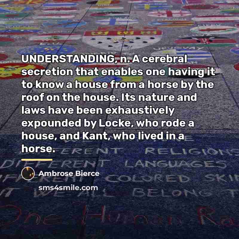 “UNDERSTANDING, n. A cerebral secretion that enables one having it…” quote by Ambrose Bierce
