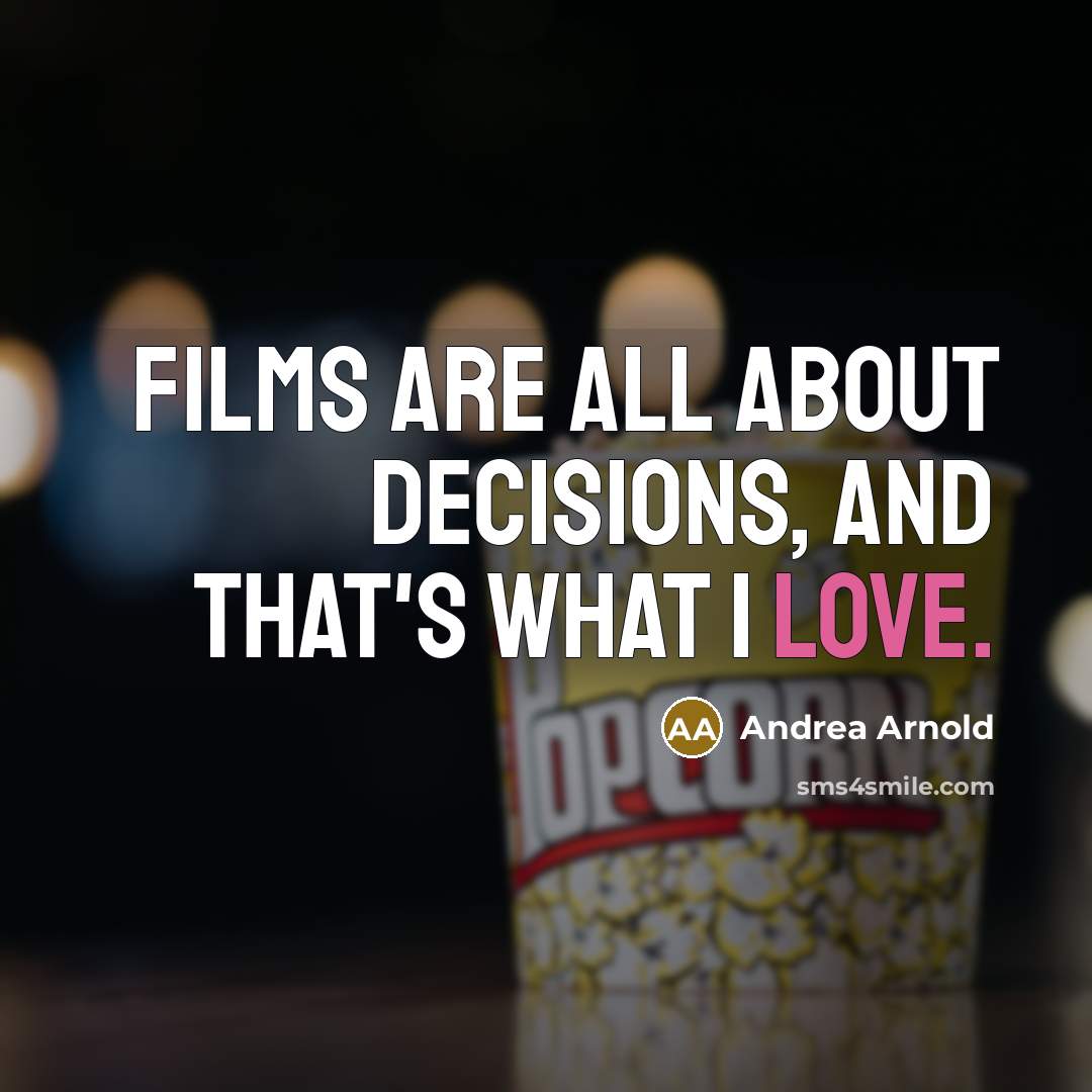 “Films are all about decisions, and that's what I love.…” quote by Andrea Arnold