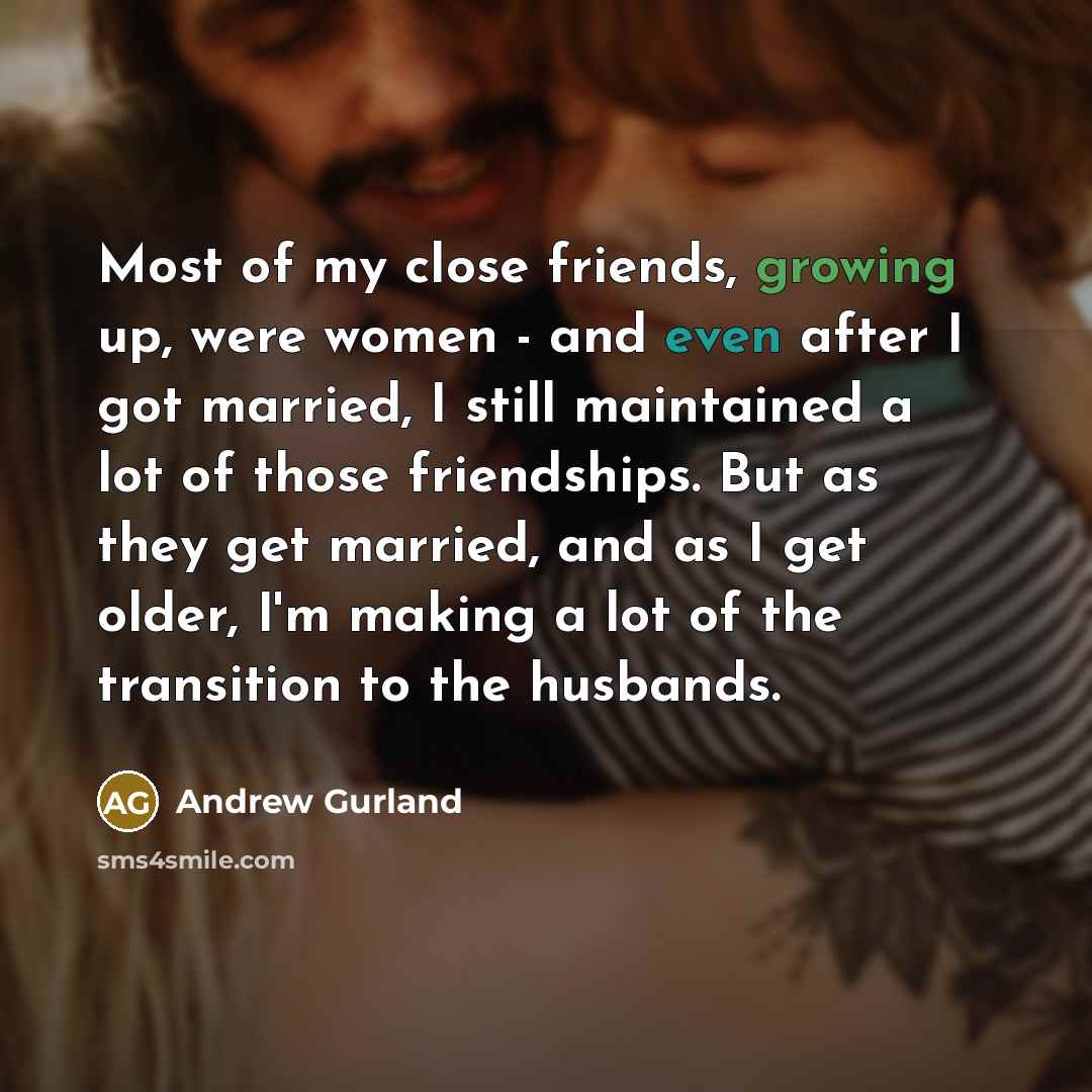 “Most of my close friends, growing up, were women -…” quote by Andrew Gurland