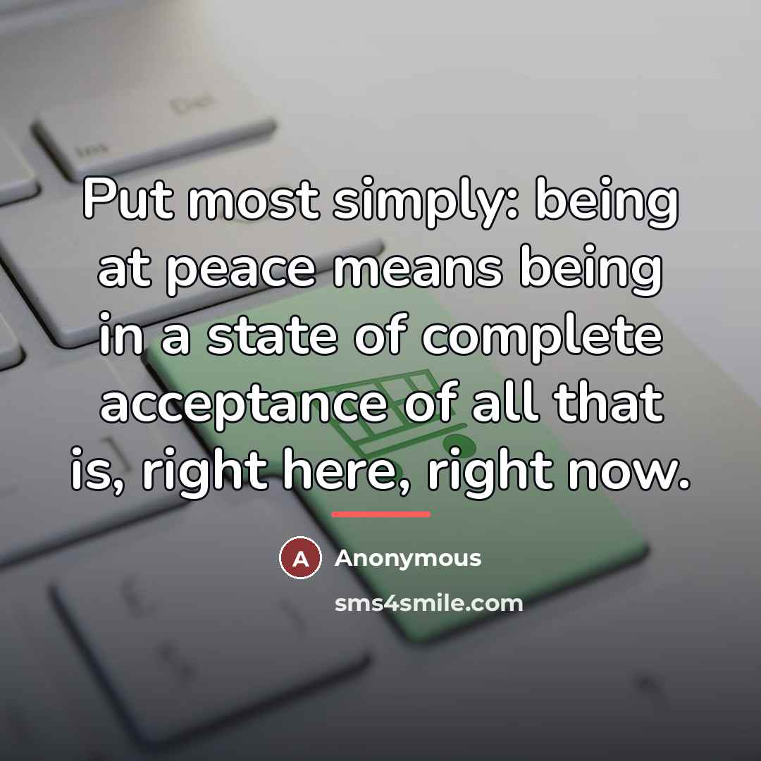 “Put most simply: being at peace means being in a…” quote by Anonymous