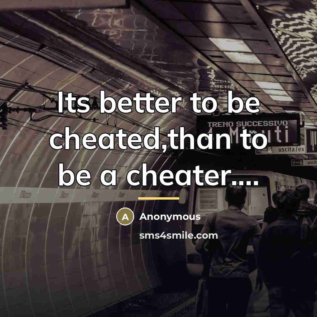 “Its better to be cheated,than to be a cheater....…” quote by Anonymous