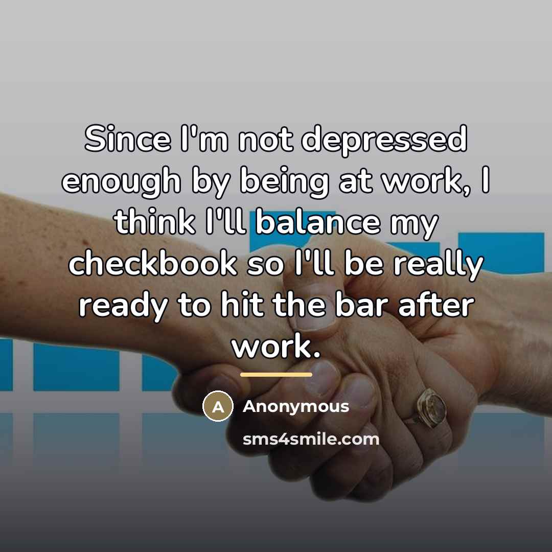 “Since I'm not depressed enough by being at work, I…” quote by Anonymous