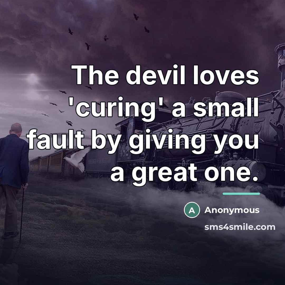 “The devil loves 'curing' a small fault by giving you…” quote by Anonymous