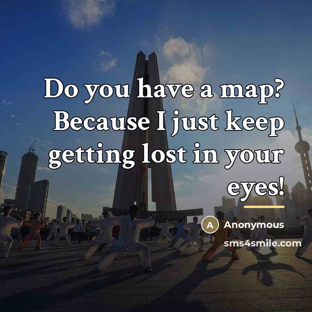 “Do you have a map? Because I just keep getting…” quote by Anonymous