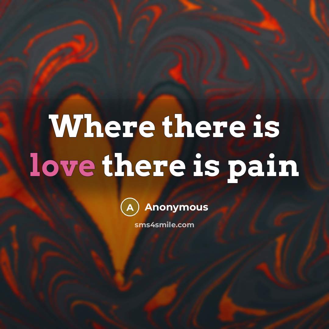 “Where there is love there is pain…” quote by Anonymous