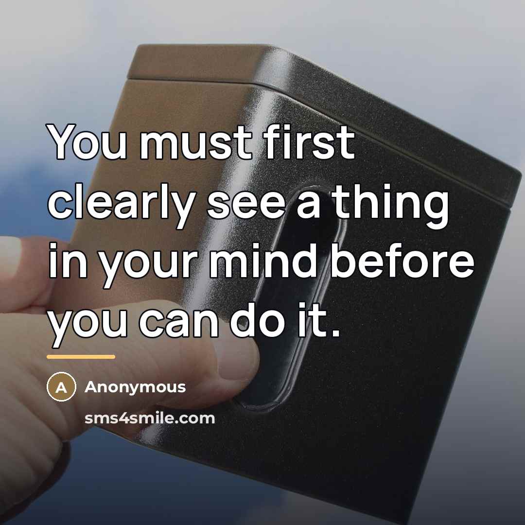 “You must first clearly see a thing in your mind…” quote by Anonymous