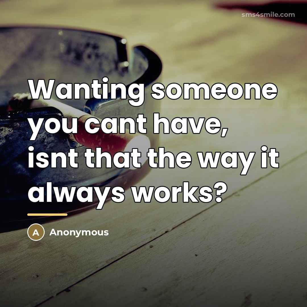 “Wanting someone you cant have, isnt that the way it…” quote by Anonymous