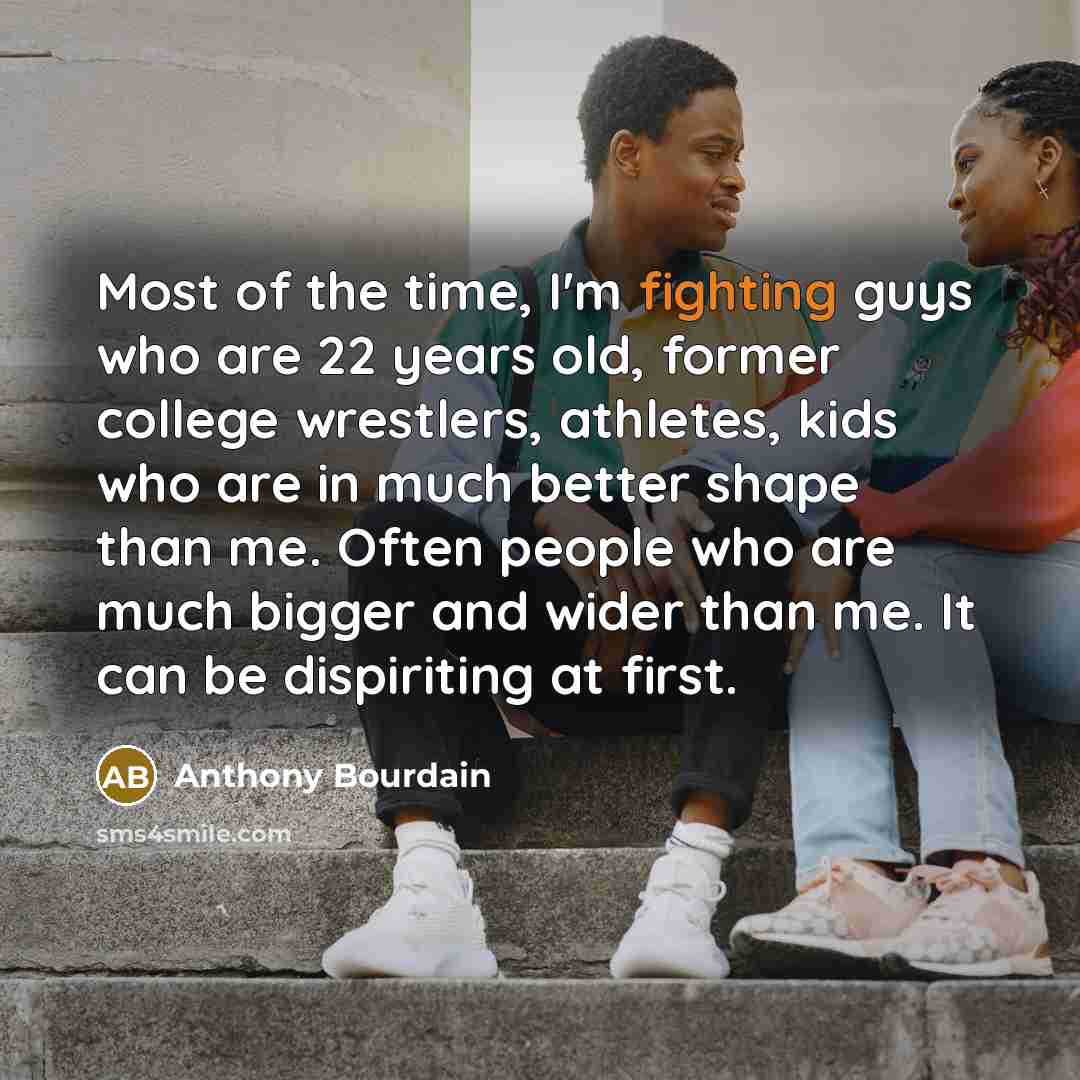 “Most of the time, I'm fighting guys who are 22…” quote by Anthony Bourdain
