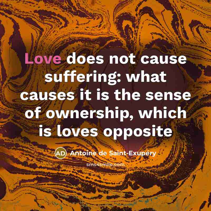 “Love does not cause suffering: what causes it is the…” quote by Antoine De Saint-Exupéry