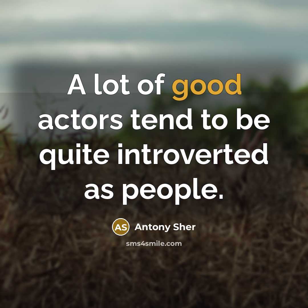 “A lot of good actors tend to be quite introverted…” quote by Antony Sher