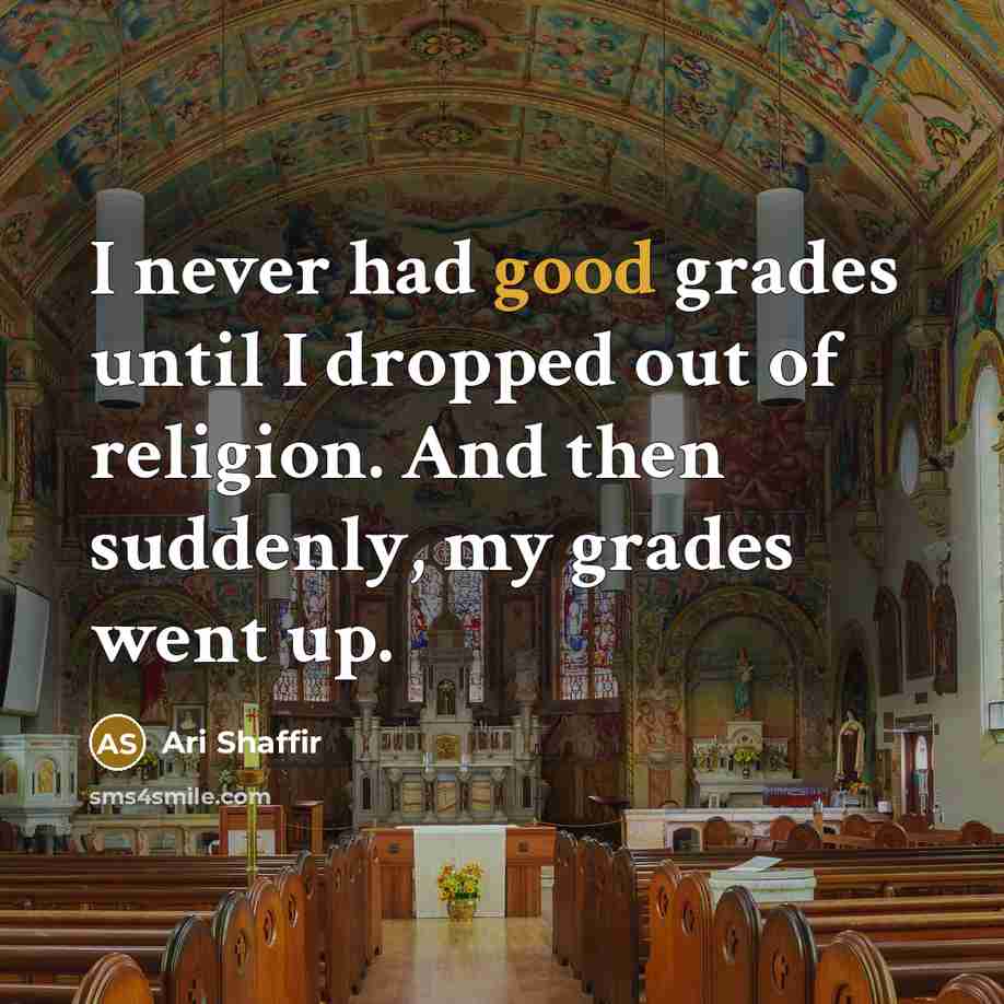 “I never had good grades until I dropped out of religion. And then suddenly, my grades went up.” quote by Ari Shaffir