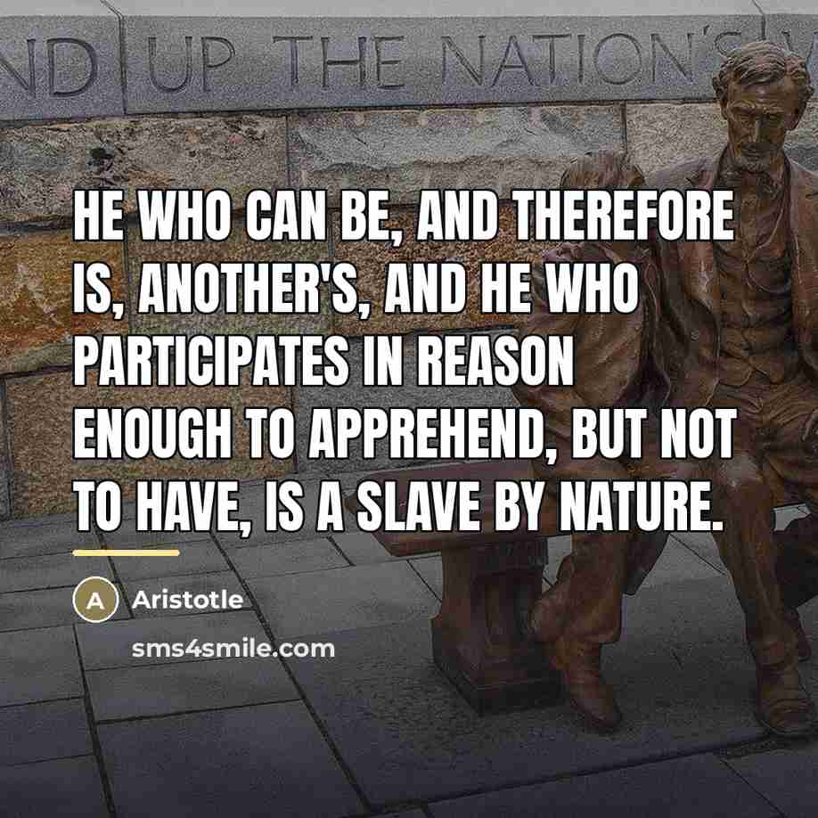 “He who can be, and therefore is, another's, and he…” quote by Aristotle
