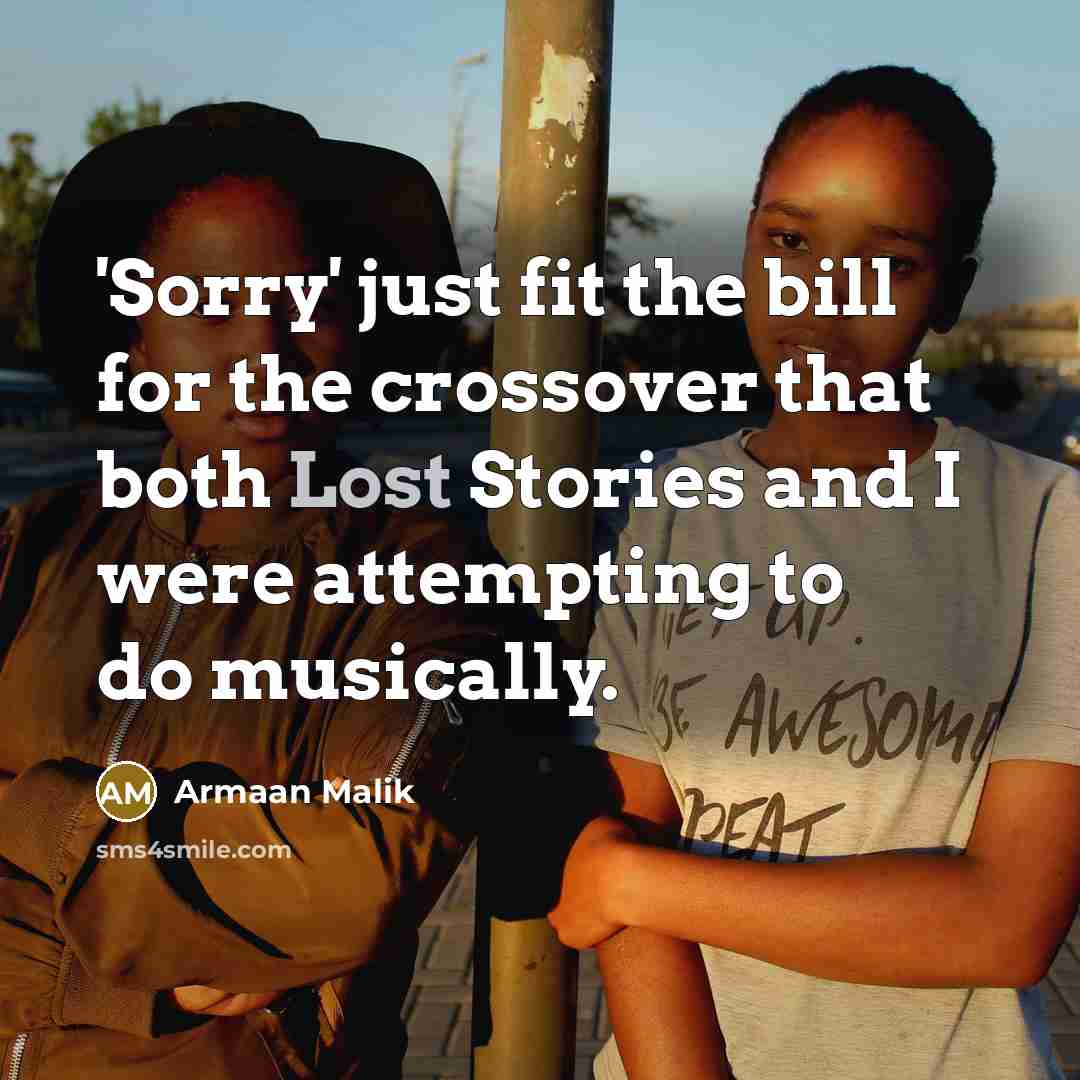 “'Sorry' just fit the bill for the crossover that both…” quote by Armaan Malik