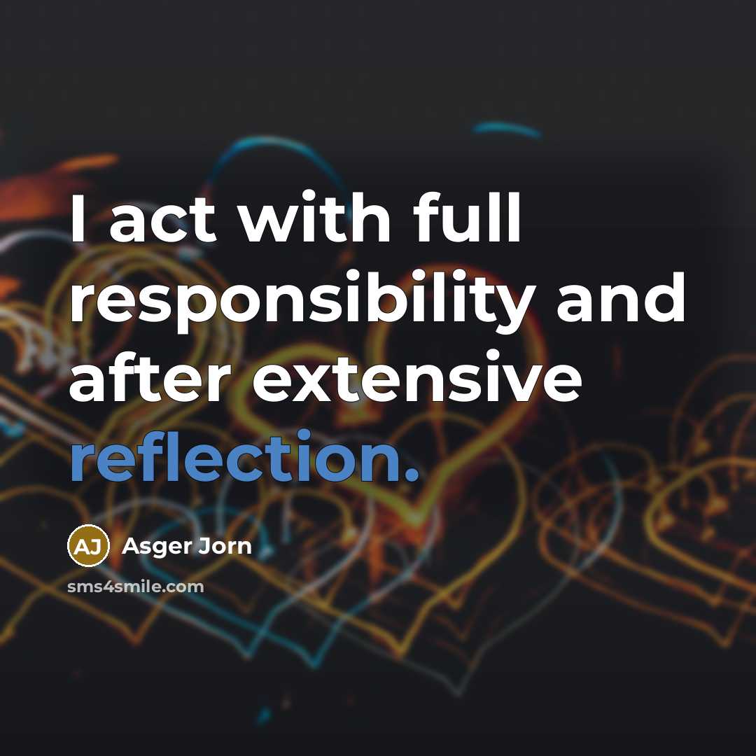 “I act with full responsibility and after extensive reflection.” quote by Asger Jorn